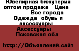 Ювелирная бижутерия оптом продажа › Цена ­ 10 000 - Все города Одежда, обувь и аксессуары » Аксессуары   . Псковская обл.
